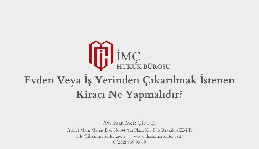 Evden Veya İş Yerinden Çıkarılmak İstenen Kiracı Ne Yapmalıdır?