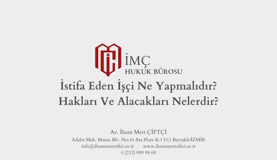 İstifa Eden İşçi Ne Yapmalıdır? Hakları Ve Alacakları Nelerdir?