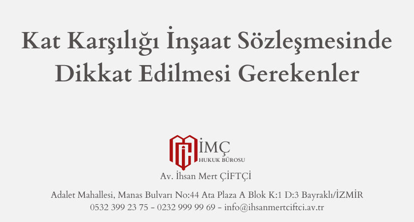 Kat Karşılığı İnşaat Sözleşmesi Düzenlenirken Dikkat Edilmesi Gerekenler (Arsa Payı Karşılığı İnşaat Sözleşmesi)